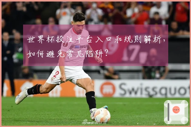 世界杯投注平台入口和规则解析，如何避免常见陷阱？